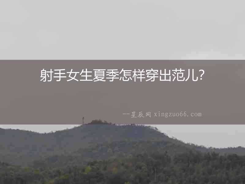 射手女生夏季怎樣穿出范兒？