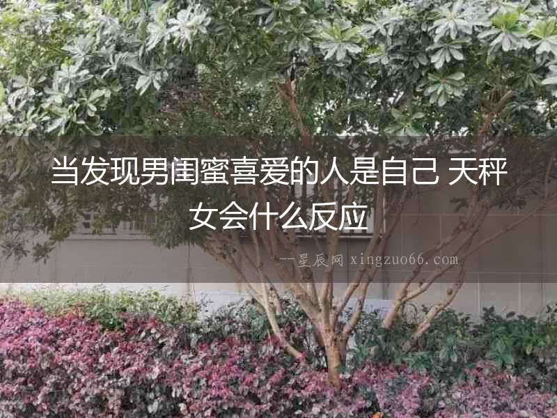 當發現男閨蜜喜愛的人是自己 天秤女會什么反應