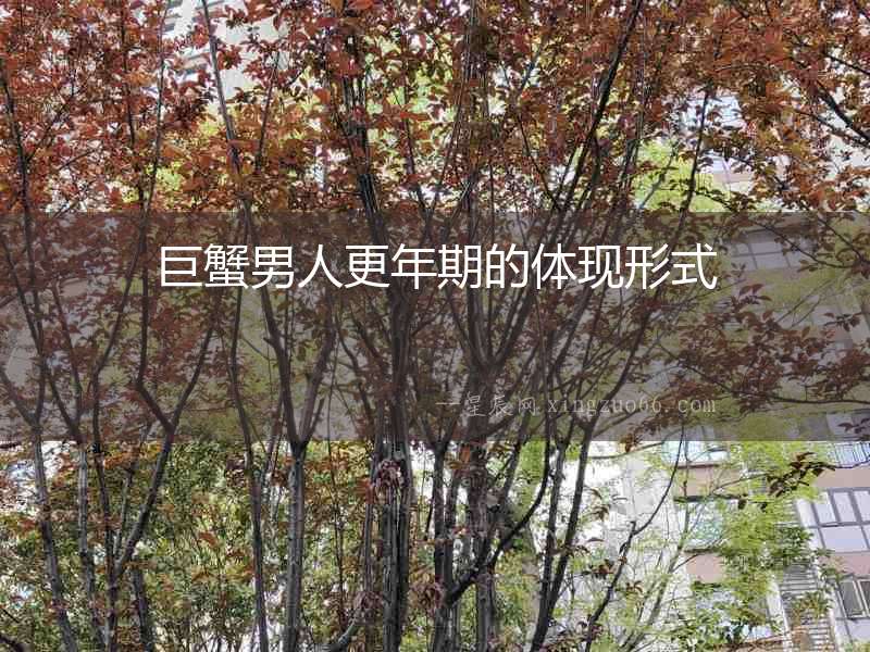 巨蟹男人更年期的體現形式