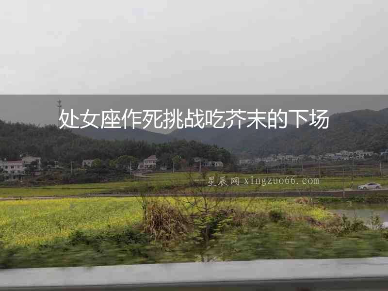 處女座作死挑戰吃芥末的下場