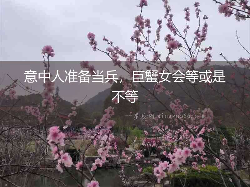 意中人準備當兵，巨蟹女會等或是不等