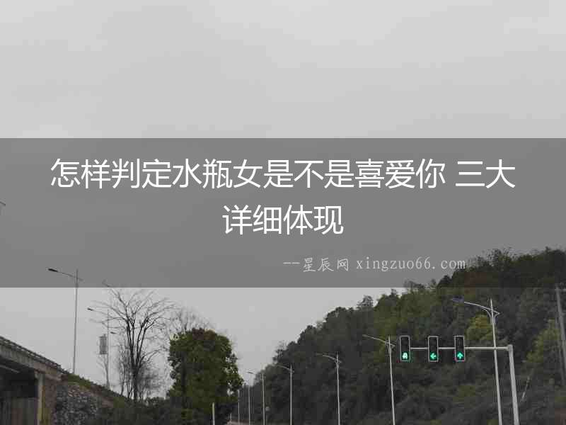 怎樣判定水瓶女是不是喜愛你 三大詳細(xì)體現(xiàn)
