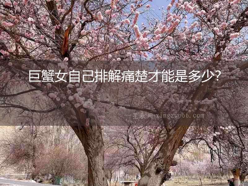 巨蟹女自己排解痛楚才能是多少？