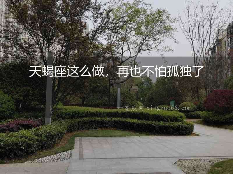天蝎座這么做，再也不怕孤獨了