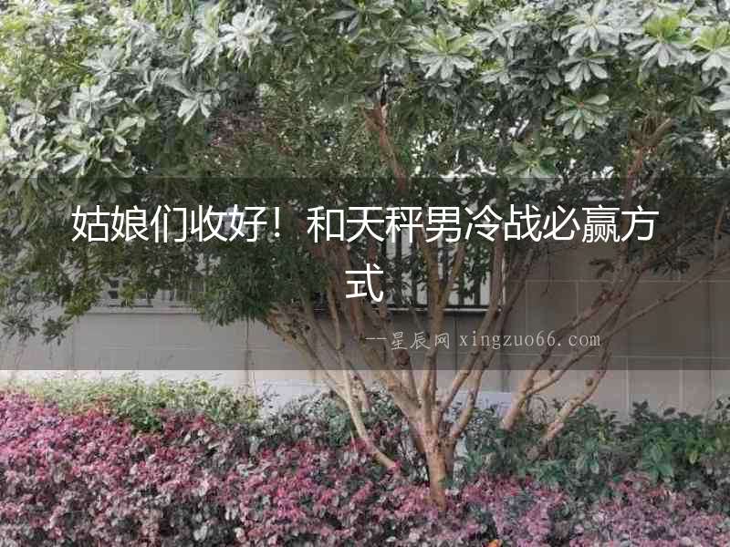 姑娘們收好！和天秤男冷戰必贏方式
