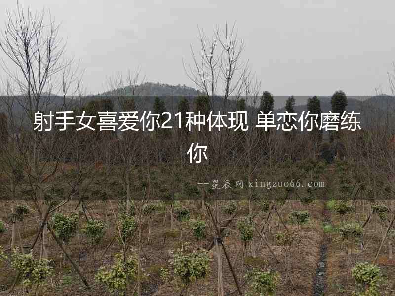 射手女喜愛你21種體現 單戀你磨練你