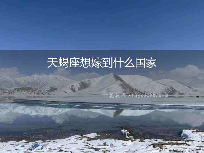 天蝎座想嫁到什么國家