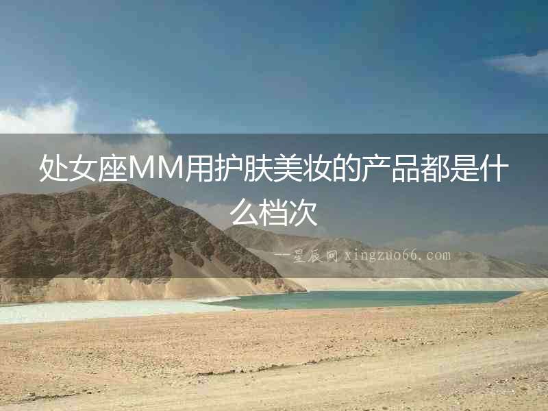 處女座MM用護膚美妝的產品都是什么檔次