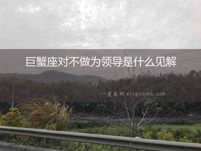 巨蟹座對不做為領導是什么見解