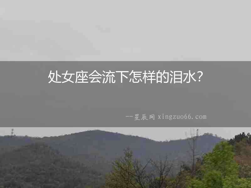 處女座會流下怎樣的淚水？
