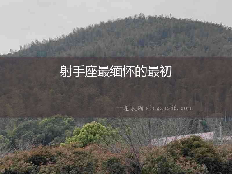 射手座最緬懷的最初