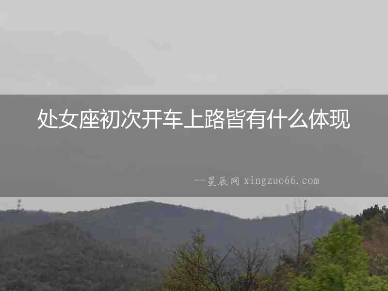 處女座初次開車上路皆有什么體現(xiàn)