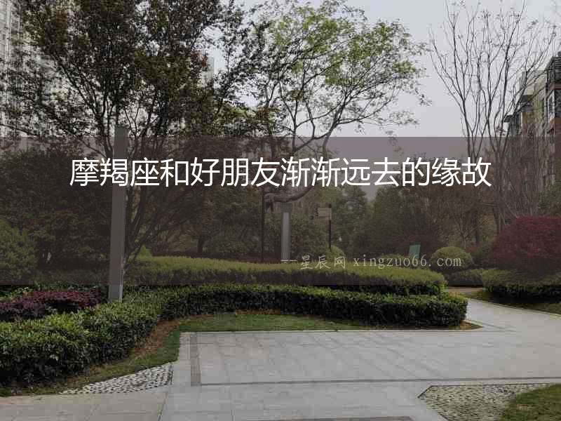 摩羯座和好朋友漸漸遠(yuǎn)去的緣故