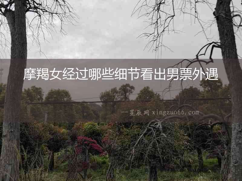 摩羯女經過哪些細節看出男票外遇