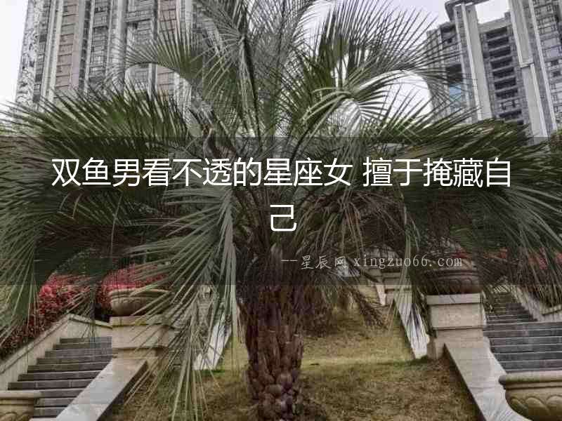 雙魚男看不透的星座女 擅于掩藏自己