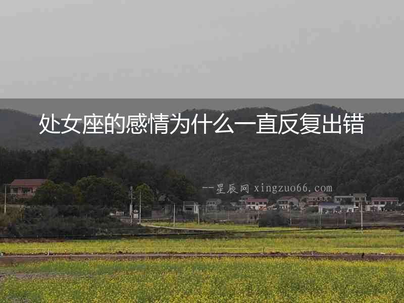 處女座的感情為什么一直反復(fù)出錯(cuò)