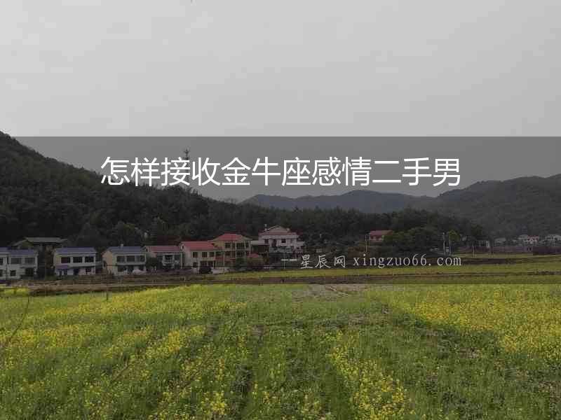 怎樣接收金牛座感情二手男