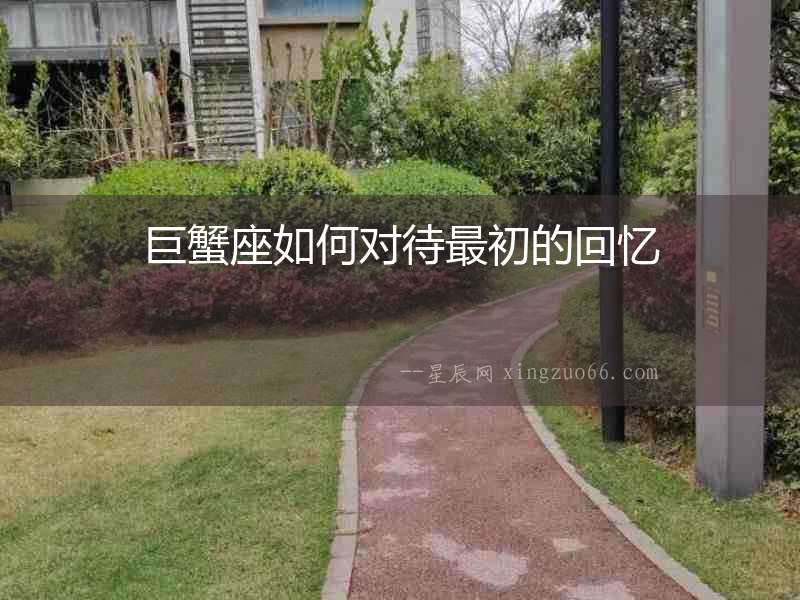 巨蟹座如何對(duì)待最初的回憶
