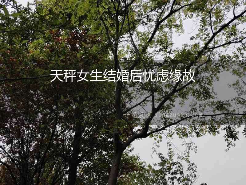 天秤女生結(jié)婚后憂慮緣故