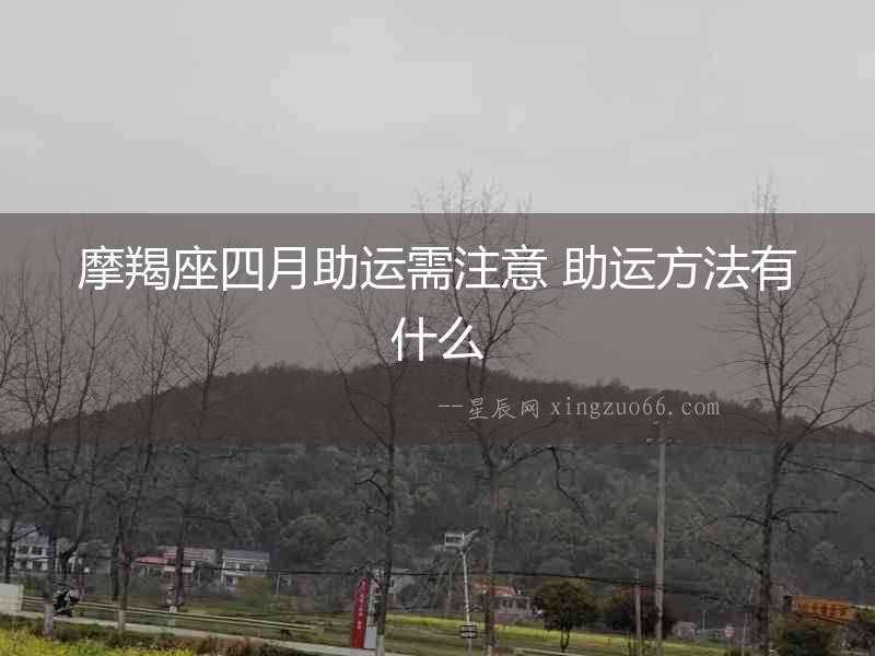 摩羯座四月助運需注意 助運方法有什么