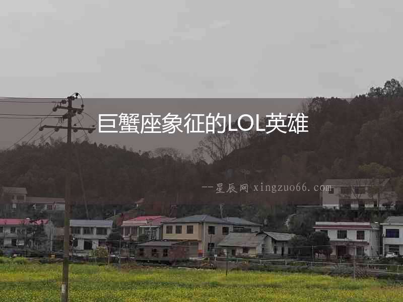 巨蟹座象征的LOL英雄