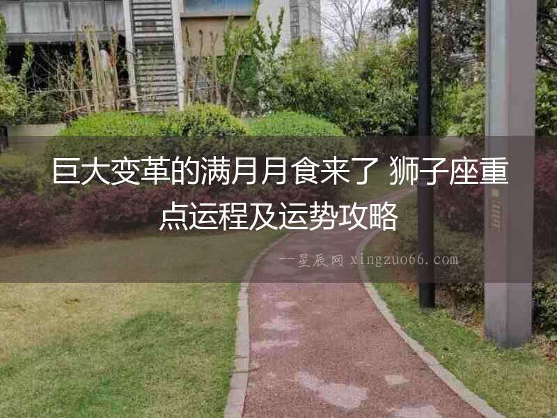 巨大變革的滿月月食來了 獅子座重點(diǎn)運(yùn)程及運(yùn)勢(shì)攻略
