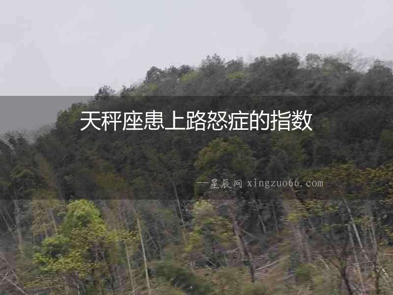 天秤座患上路怒癥的指數(shù)