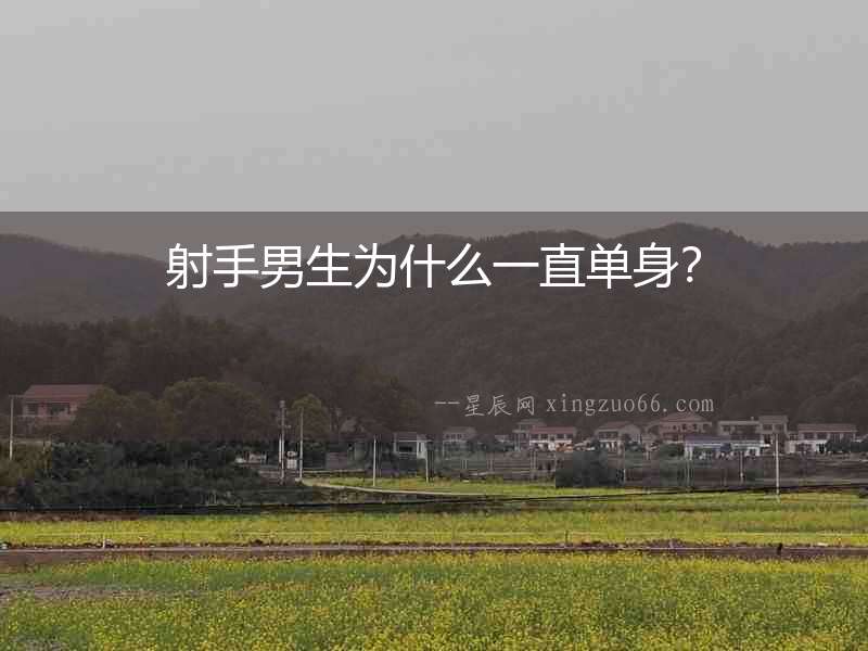 射手男生為什么一直單身？