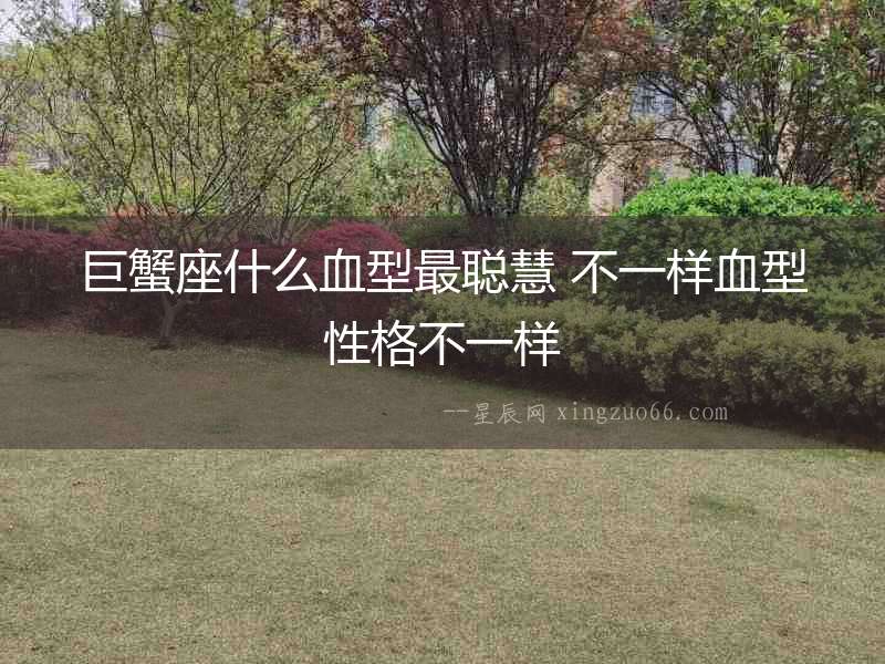 巨蟹座什么血型最聰慧 不一樣血型性格不一樣
