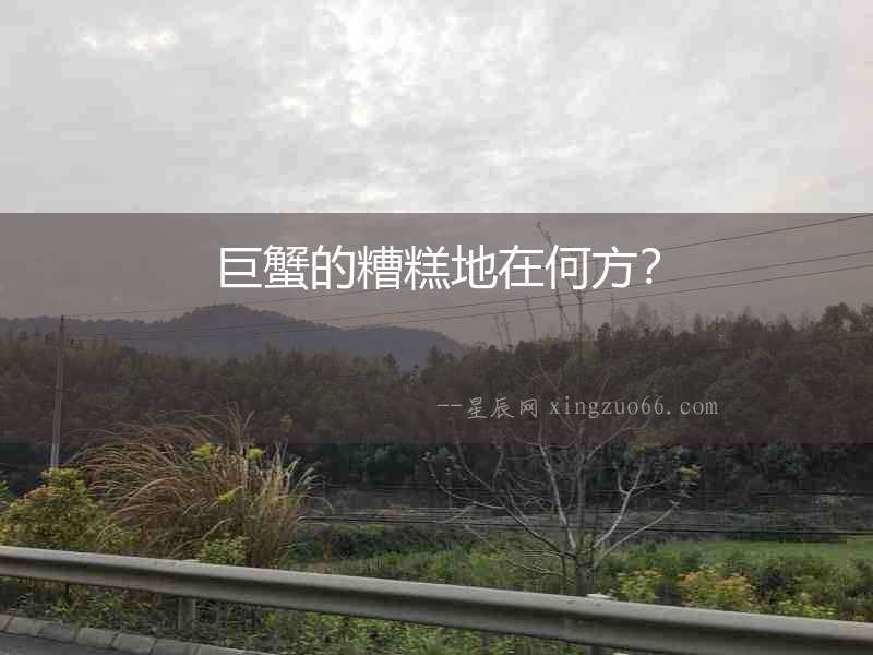 巨蟹的糟糕地在何方？