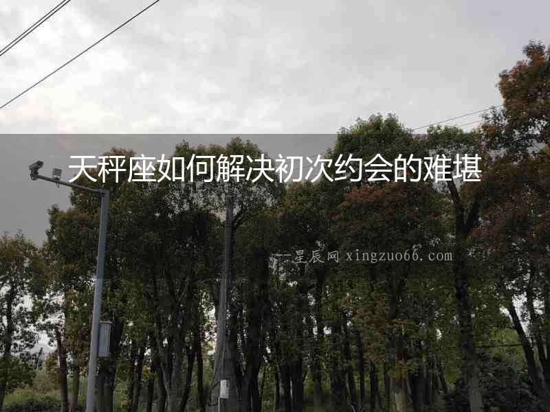天秤座如何解決初次約會的難堪
