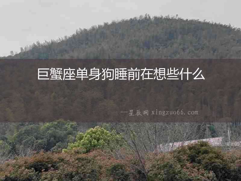 巨蟹座單身狗睡前在想些什么