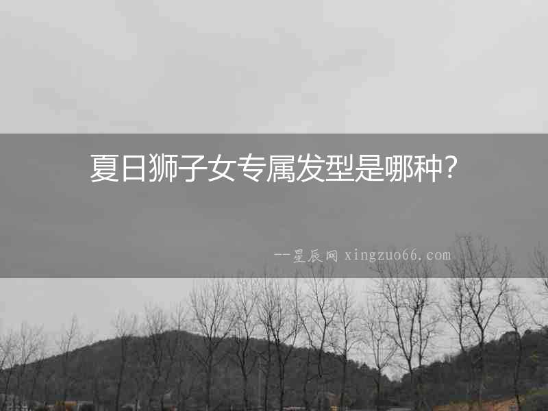 夏日獅子女專屬發型是哪種？
