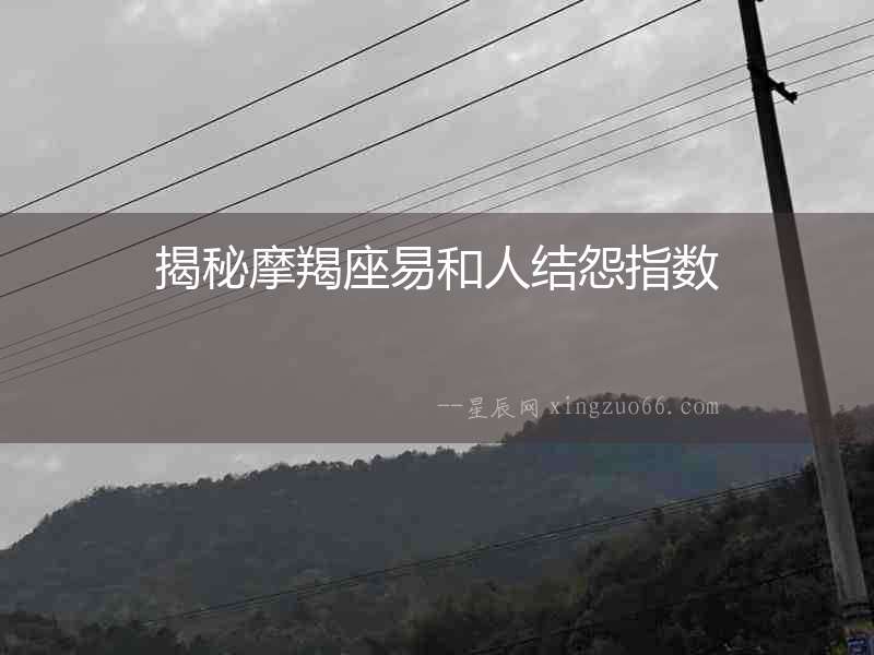揭秘摩羯座易和人結怨指數