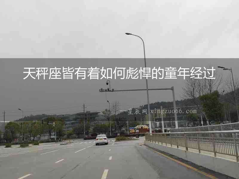天秤座皆有著如何彪悍的童年經(jīng)過