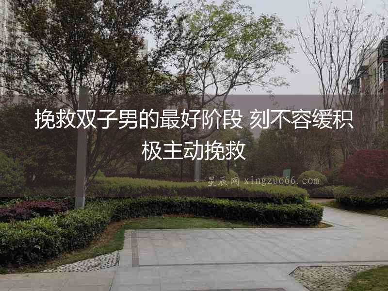 挽救雙子男的最好階段 刻不容緩積極主動挽救