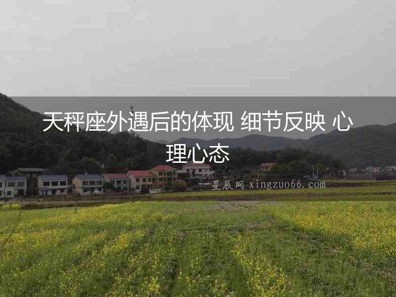 天秤座外遇后的體現 細節反映 心理心態