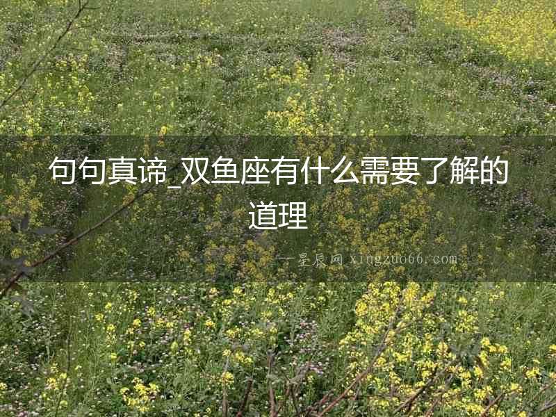 句句真諦_雙魚(yú)座有什么需要了解的道理