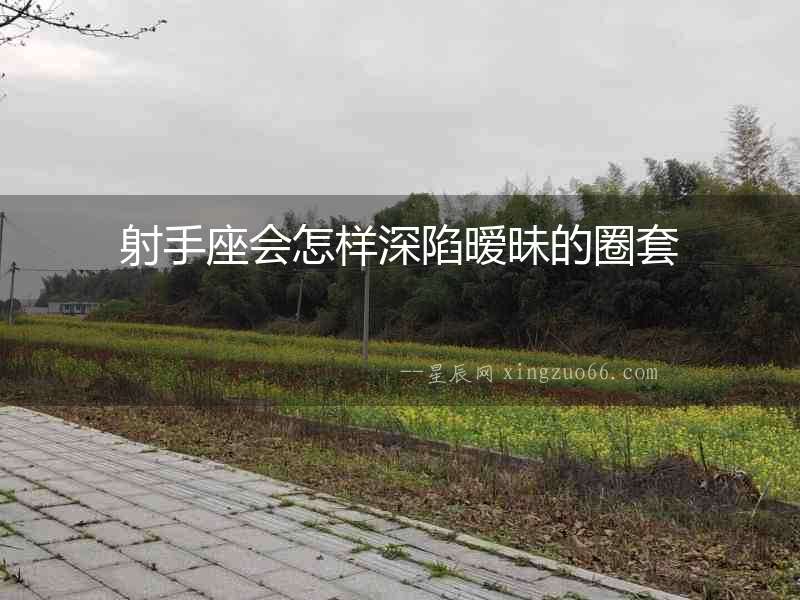 射手座會怎樣深陷曖昧的圈套