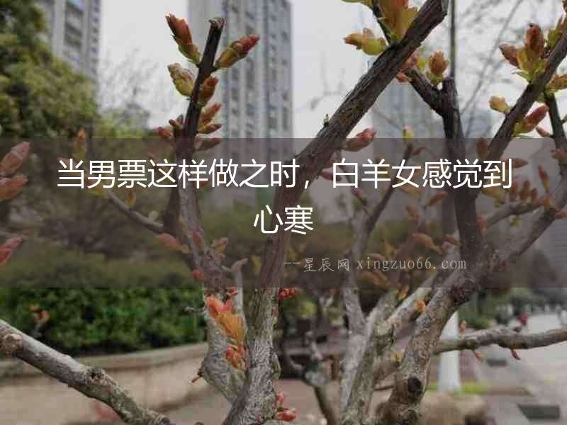 當(dāng)男票這樣做之時，白羊女感覺到心寒