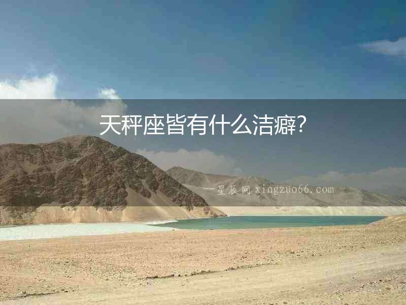 天秤座皆有什么潔癖？