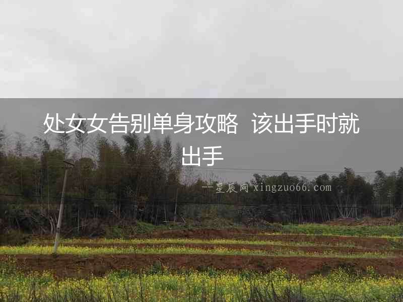 處女女告別單身攻略  該出手時(shí)就出手