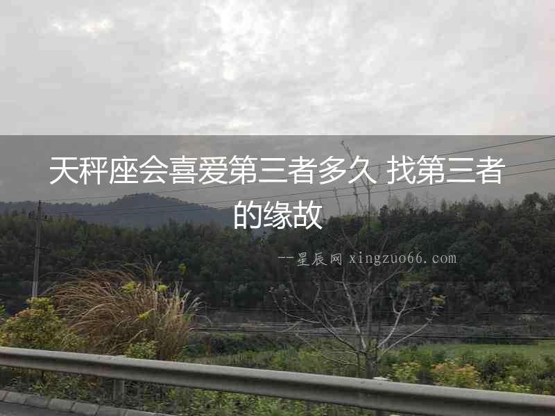 天秤座會喜愛第三者多久 找第三者的緣故
