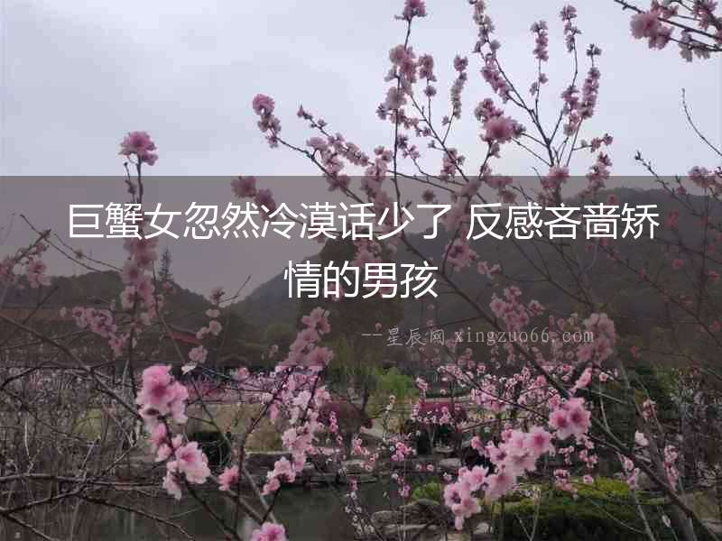 巨蟹女忽然冷漠話少了 反感吝嗇矯情的男孩