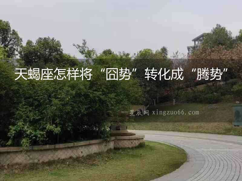 天蝎座怎樣將“囧勢”轉化成“騰勢”