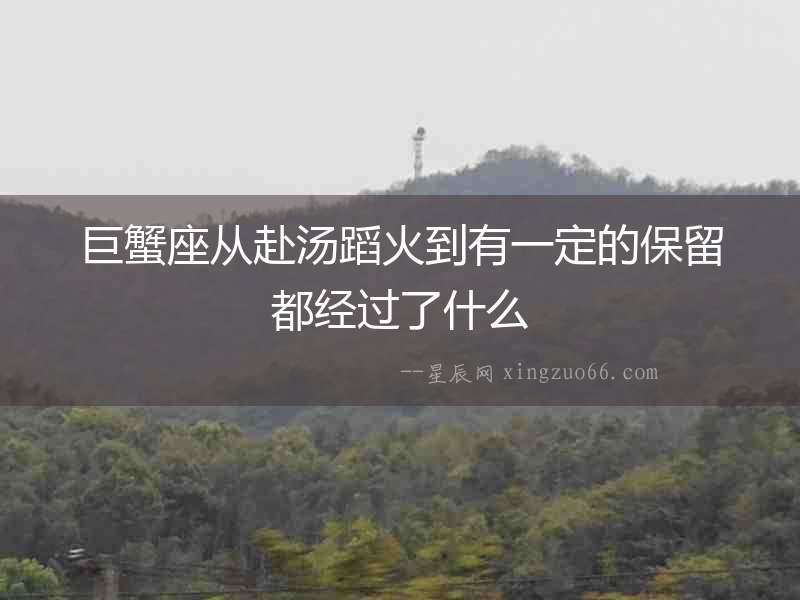 巨蟹座從赴湯蹈火到有一定的保留都經(jīng)過了什么