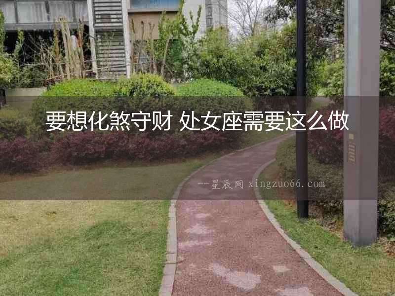 要想化煞守財(cái) 處女座需要這么做