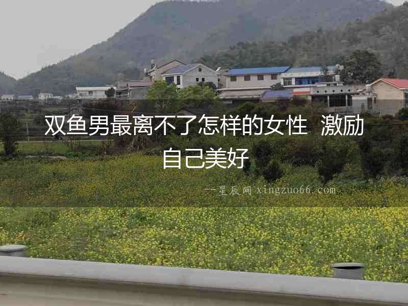雙魚男最離不了怎樣的女性  激勵自己美好