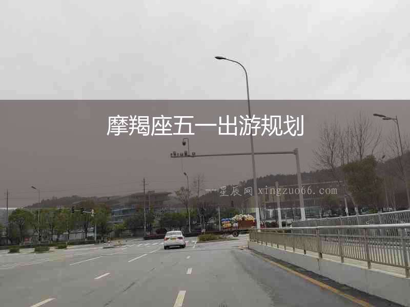 摩羯座五一出游規劃