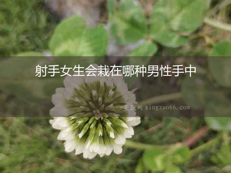 射手女生會栽在哪種男性手中